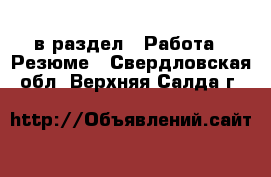  в раздел : Работа » Резюме . Свердловская обл.,Верхняя Салда г.